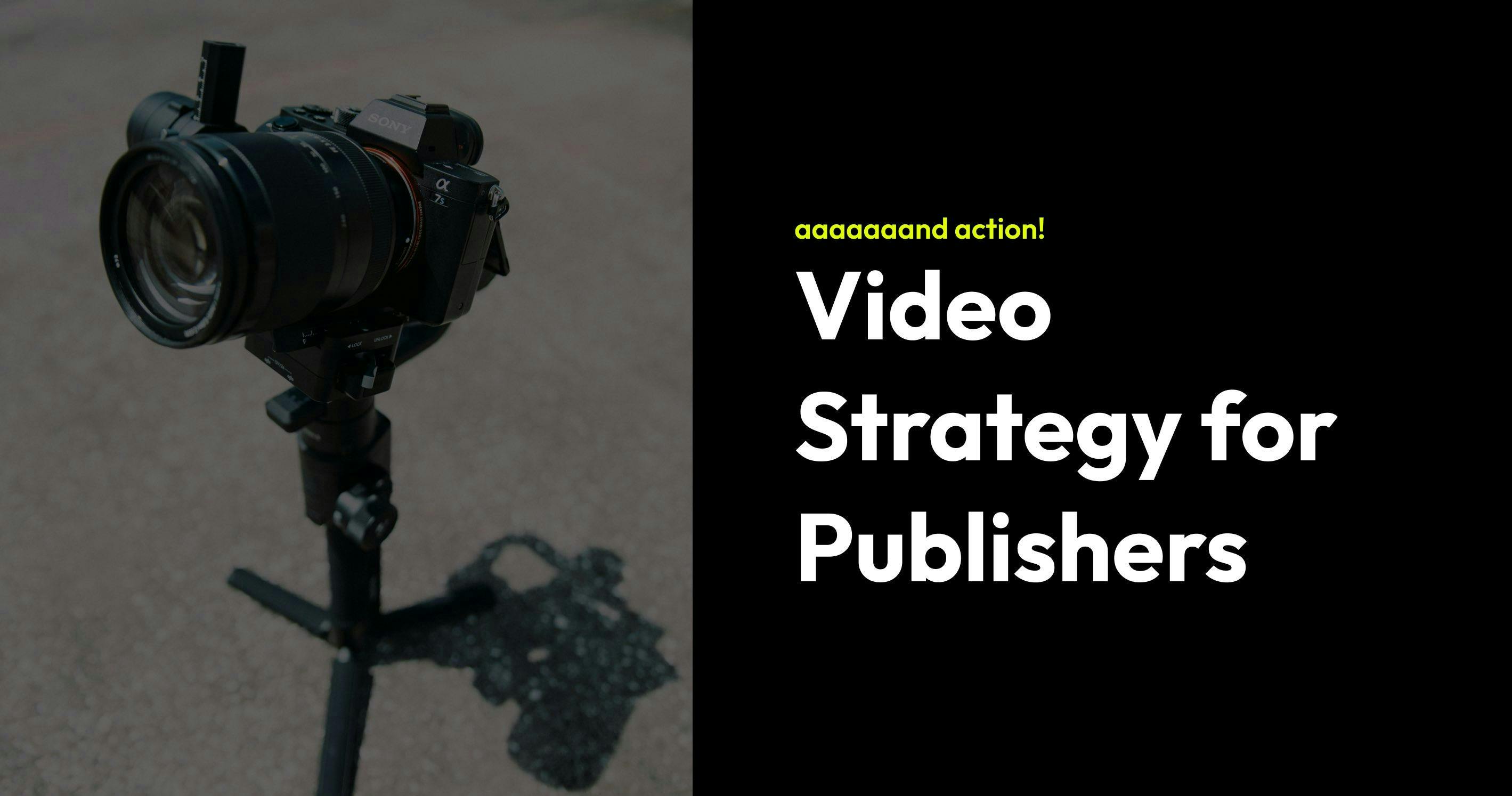 An image for a blog post titled Publisher Video Strategy: "aaaand action!"